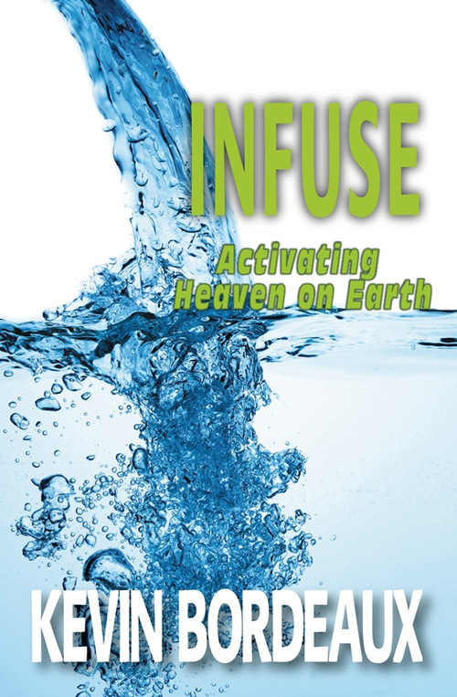 Infuse (Activating Heaven On Earth) by Kevin Bordeaux, 9781602730113