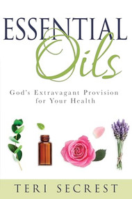 Essential Oils (God's Extravagant Provision for Your Health) by Teri Secrest, Patricia King, 9781641233293