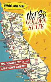 Not So Golden State (Sustainability vs. the California Dream) by Char Miller, 9781595347824