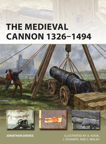 The Medieval Cannon 1326-1494 by Jonathan Davies, Johnny Shumate, Adam Hook, Stephen Walsh, 9781472837219