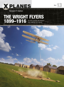 The Wright Flyers 1899-1916 (The kites, gliders, and aircraft that launched the “Air Age”) by Richard P. Hallion, Adam Tooby, 9781472837776