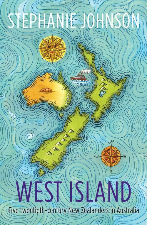 West Island (Five twentieth-century New Zealanders in Australia) by Stephanie Johnson, 9781988531571