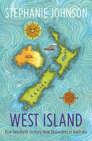 West Island (Five twentieth-century New Zealanders in Australia) by Stephanie Johnson, 9781988531571