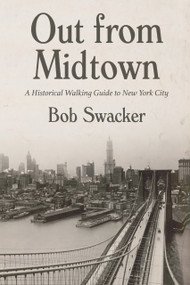 Out From Midtown (A Historical Walking Guide to New York City) by Bob Swacker, 9781633310377