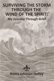 Surviving the Storm Through the Wind of the Spirit (My Journey Through Grief) by Roma  Holley, 9781400304509