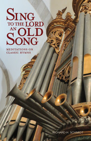 Sing to the Lord an Old Song (Meditations on Classic Hymns) by Richard Schmidt, 9780880284776