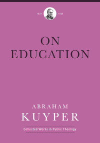 On Education by Abraham Kuyper, Melvin Flikkema, Jordan J. Ballor, 9781577996774