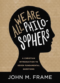 We Are All Philosophers (A Christian Introduction to Seven Fundamental Questions) by John M. Frame, 9781683593102