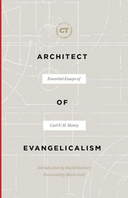 Architect of Evangelicalism (Essential Essays of Carl F. H. Henry) by Carl F. H. Henry, David S. Dockery, Mark Galli, 9781683593362