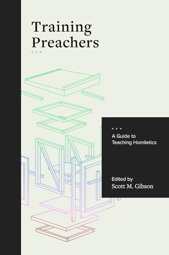 Training Preachers (A Guide to Teaching Homiletics) by Scott M. Gibson, 9781683592068