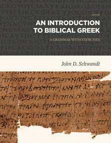 An Introduction to Biblical Greek (A Grammar with Exercises) by John D. Schwandt, 9781683591184