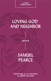 Loving God and Neighbor with Samuel Pearce by Michael A. G. Haykin, Jerry Slate, 9781683592693