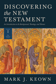 Discovering the New Testament (An Introduction to Its Background, Theology, and Themes (Volume I: The Gospels and Acts)) by Mark J. Keown, 9781683592327