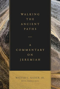 Walking the Ancient Paths (A Commentary on Jeremiah) by Walter C. Kaiser Jr., Tiberius Rata, 9781683592679