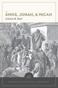 Amos, Jonah, & Micah: Evangelical Exegetical Commentary by JoAnna M. Hoyt, H. Wayne House, William D. Barrick, 9781683592464