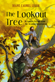 The Lookout Tree (A Family's Escape from the Acadian Deportation) by Diane Carmel Léger, 9781771087803