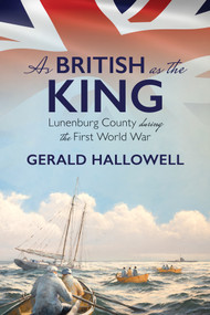 As British as the King (Lunenburg County During the First World War) by Gerald Hallowell, 9781771087728