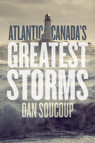 Atlantic Canada's Greatest Storms by Dan Soucoup, 9781771087711