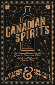 Canadian Spirits (The Essential Cross-Country Guide to Distilleries, Their Spirits, and Where to Imbibe Them) by Stephen Beaumont, Christine Sismondo, 9781771087681