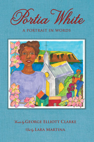 Portia White (A Portrait in Words) by George Elliott Clarke, Lara Martina, 9781771086974