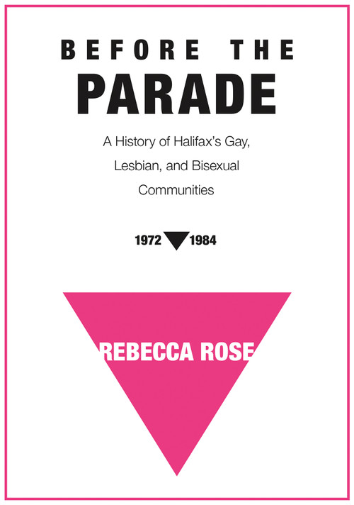 Before the Parade (A History of Halifax's Gay, Lesbian, and Bisexual Communities, 1972-1984) by Rebecca Rose, 9781771087827