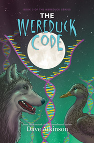 The Wereduck Code (Book 3 of the Wereduck Series) by Dave Atkinson, 9781771087988