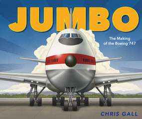 Jumbo (The Making of the Boeing 747) by Chris Gall, Chris Gall, 9781250155801