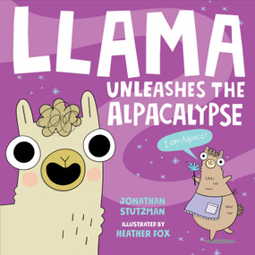 Llama Unleashes the Alpacalypse by Jonathan Stutzman, Heather Fox, 9781250222855