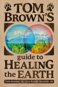 Tom Brown's Guide to Healing the Earth by Tom Brown, Jr., Randy Walker Jr., 9780425257388