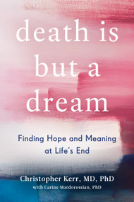 Death Is But a Dream (Finding Hope and Meaning at Life's End) by Christopher Kerr, Carine Mardorossian, 9780525542841