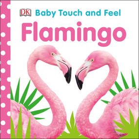Baby Touch and Feel Flamingo (An Interactive Tropical Bird Board Book) by DK, 9781465494863