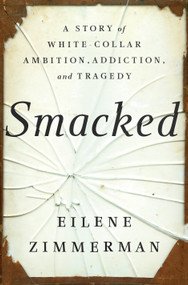Smacked (A Story of White-Collar Ambition, Addiction, and Tragedy) by Eilene Zimmerman, 9780525511007
