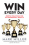 Win Every Day (Proven Practices for Extraordinary Results) by Mark Miller, 9781523088409
