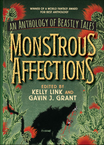 Monstrous Affections: An Anthology of Beastly Tales by Gavin J. Grant, Kelly Link, M. T. Anderson, Paolo Bacigalupi, Nathan Ballingrud, Holly Black, Sarah Rees Brennan, Cassandra Clare, Nalo Hopkinson, Dylan Horrocks, Nik Houser, Kathleen Jennings, Alice Kim, Joshua Lewis, Kelly Link, 9781536206418