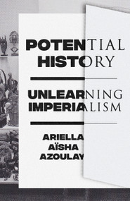 Potential History (Unlearning Imperialism) by Ariella Aïsha Azoulay, 9781788735711