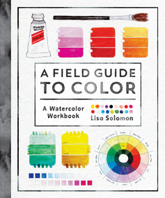 A Field Guide to Color (A Watercolor Workbook) by Lisa Solomon, 9781611806120