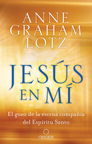 Jesús en mí: El gozo de la eterna compañía del Espíritu Santo / Jesus in Me (Spanish Edition) by Anne Graham Lotz, 9781644730416