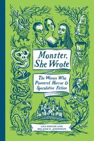 Monster, She Wrote (The Women Who Pioneered Horror and Speculative Fiction) by Lisa Kröger, Melanie R. Anderson, 9781683691389