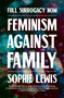 Full Surrogacy Now (Feminism Against Family) - 9781786637307 by Sophie Lewis, 9781786637307