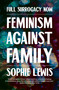 Full Surrogacy Now (Feminism Against Family) - 9781786637307 by Sophie Lewis, 9781786637307