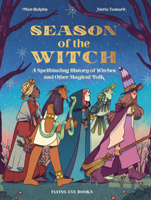 Season of the Witch (A Spellbinding History of Witches and Other Magical Folk) by Matt Ralphs, Nuria Tamarit, 9781912497713