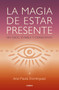 La magia de estar presente / The Magic of Being Present by Ana Paula Dominguez, 9786073178235