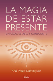 La magia de estar presente / The Magic of Being Present (Spanish Edition) by Ana Paula Dominguez, 9786073178235