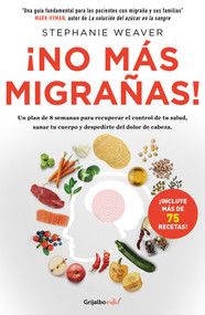 ¡No más migrañas! / The Migraine Relief Plan : An 8-week Transition to Better Eating, Fewer Headaches, and Optimal Health (Spanish Edition) by Stephanie Weaver, 9786073179775