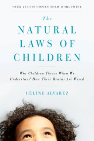 The Natural Laws of Children (Why Children Thrive When We Understand How Their Brains Are Wired) by Céline Alvarez, 9781611806731
