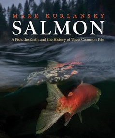 Salmon (A Fish, the Earth, and the History of Their Common Fate) by Mark Kurlansky, 9781938340864