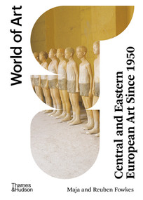Central and Eastern European Art Since 1950 by Maja Fowkes, Reuben Fowkes, 9780500204375