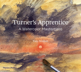 Turner's Apprentice (A Watercolor Masterclass) by Tony Smibert, 9780500294499
