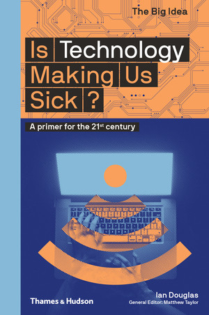 Is Technology Making Us Sick? (The Big Idea Series) by Ian Douglas, 9780500295311