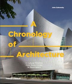 A Chronology of Architecture (A Cultural Timeline from Stone Circles to Skyscrapers) by John Zukowsky, 9780500343562